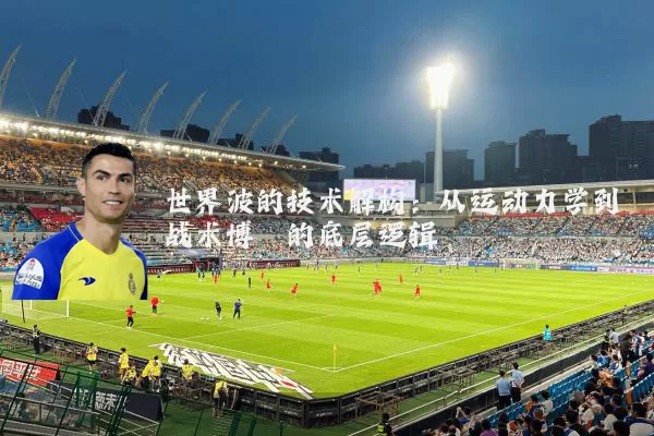 世界波的技术解构：从运动力学到战术博弈的底层逻辑