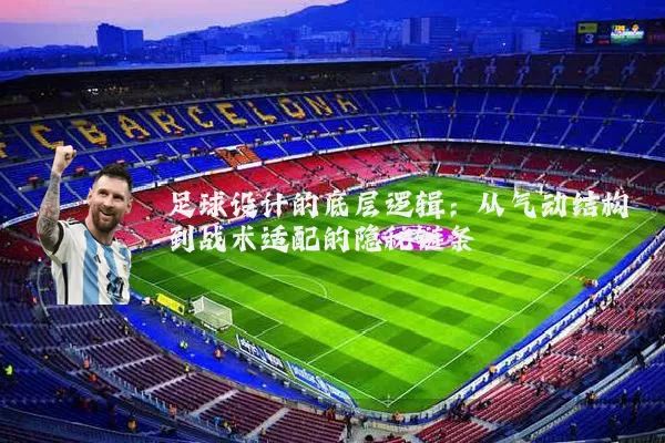 足球设计的底层逻辑：从气动结构到战术适配的隐秘链条