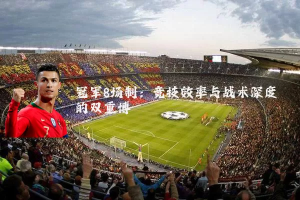 冠军8场制：竞技效率与战术深度的双重博弈