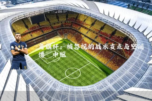 角旗杆：被忽视的战术支点与空间博弈中枢